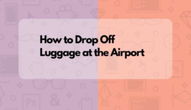 How to Drop Off Luggage at Airport (Our 3 Major Tips)