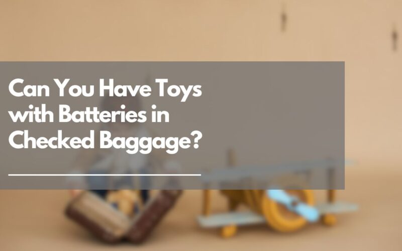 Can You Have Toys with Batteries in Checked Baggage?