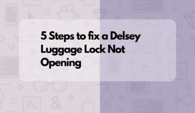 Is your Delsey Luggage Lock Not Opening? Here are 5 Steps to take