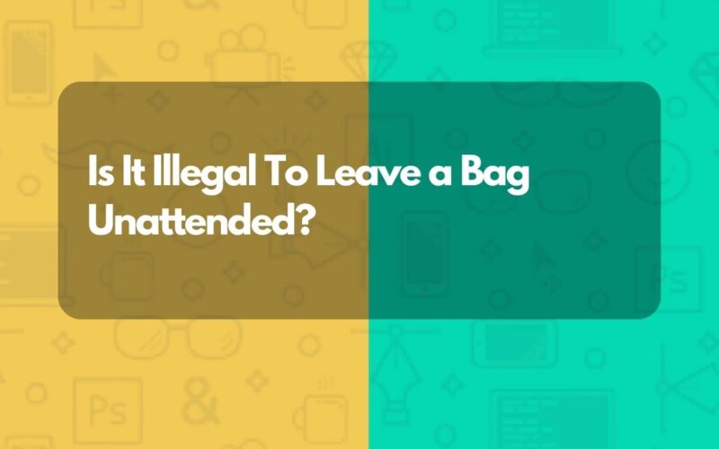 Is It Illegal To Leave a Bag Unattended?