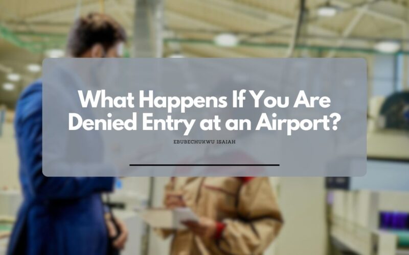 What Happens If You Are Denied Entry at an Airport? My experience