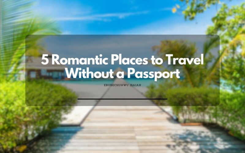 5 Romantic Places to Travel Without a Passport